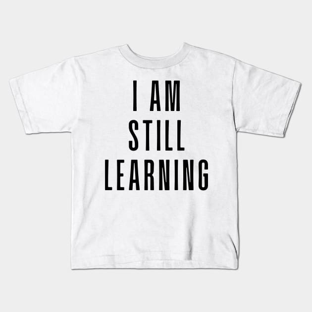 I Am Still Learning  - Motivational and Inspiring Work Quotes Kids T-Shirt by BloomingDiaries